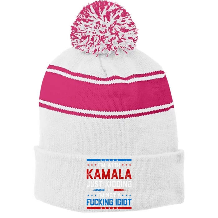 IM With Kamala Just Kidding IM Not A Fucking Idiot Stripe Pom Pom Beanie