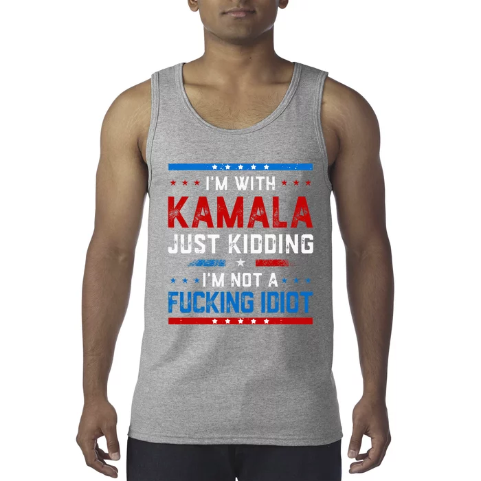 IM With Kamala Just Kidding IM Not A Fucking Idiot Tank Top