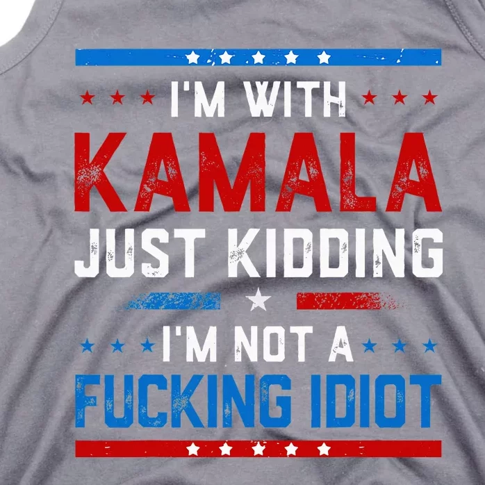 IM With Kamala Just Kidding IM Not A Fucking Idiot Tank Top