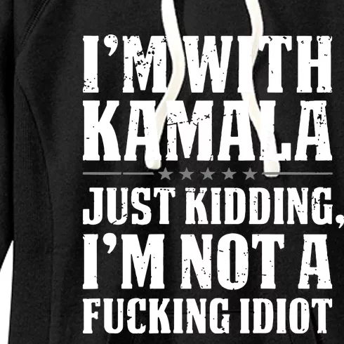 IM With Kamala Just Kidding IM Not A Fucking Idiot Women's Fleece Hoodie