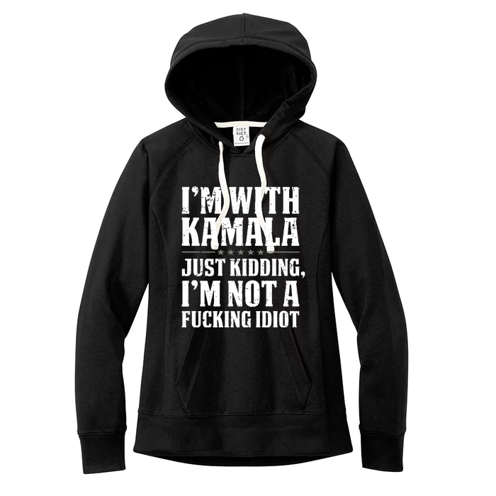 IM With Kamala Just Kidding IM Not A Fucking Idiot Women's Fleece Hoodie