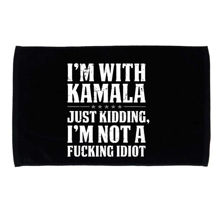 IM With Kamala Just Kidding IM Not A Fucking Idiot Microfiber Hand Towel