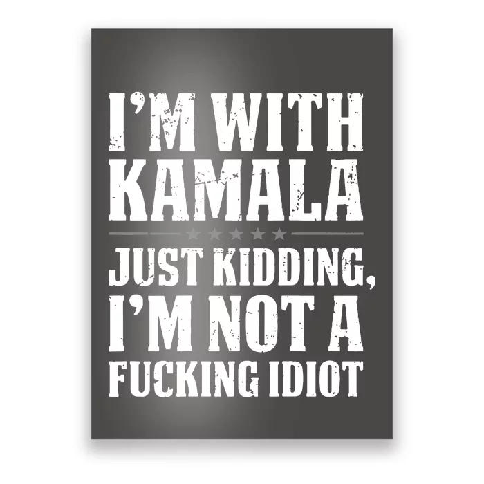 IM With Kamala Just Kidding IM Not A Fucking Idiot Poster