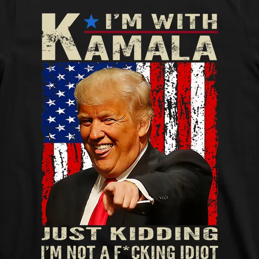 IM With Kamala Just Kidding IM Not A Fucking Idiot T-Shirt