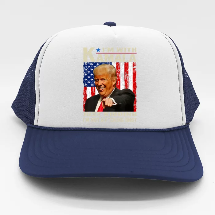 IM With Kamala Just Kidding IM Not A Fucking Idiot Trucker Hat