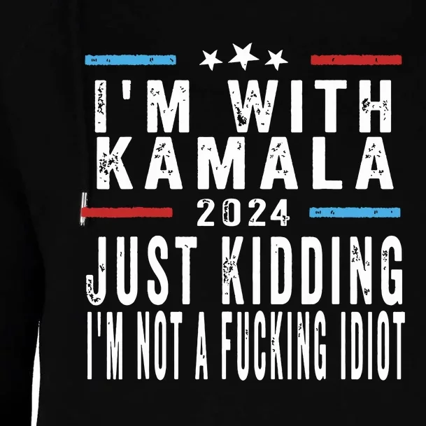 IM With Kamala Just Kidding Not Idiot Funny 2024 Election Womens Funnel Neck Pullover Hood