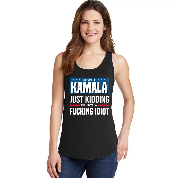 IM With Kamala Just Kidding IM Not A Fucking Idiot Ladies Essential Tank