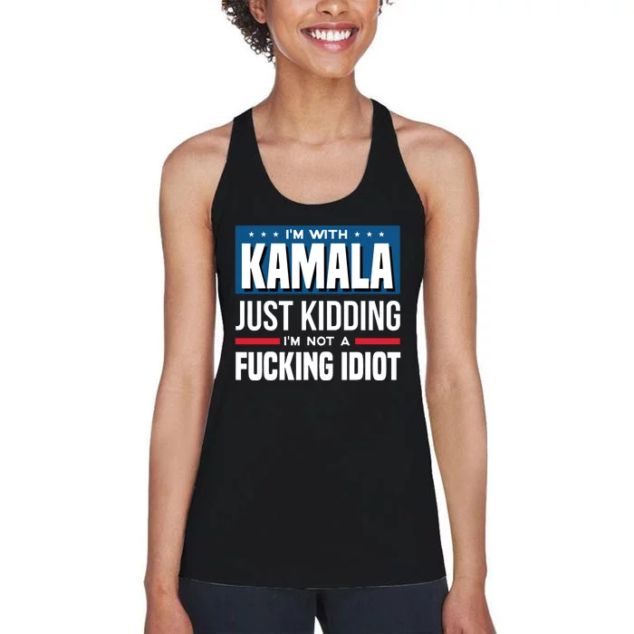 IM With Kamala Just Kidding IM Not A Fucking Idiot Women's Racerback Tank