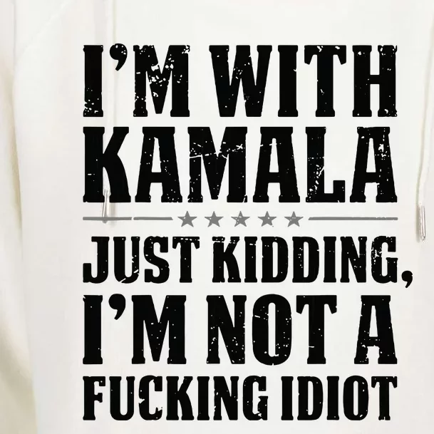 IM With Kamala Just Kidding IM Not A Fucking Idiot Womens Funnel Neck Pullover Hood