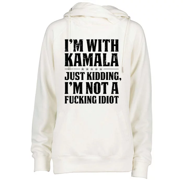 IM With Kamala Just Kidding IM Not A Fucking Idiot Womens Funnel Neck Pullover Hood