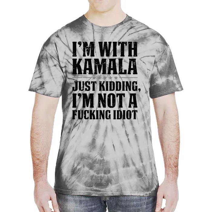 IM With Kamala Just Kidding IM Not A Fucking Idiot Tie-Dye T-Shirt