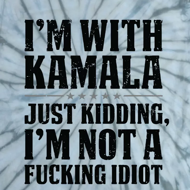 IM With Kamala Just Kidding IM Not A Fucking Idiot Tie-Dye T-Shirt