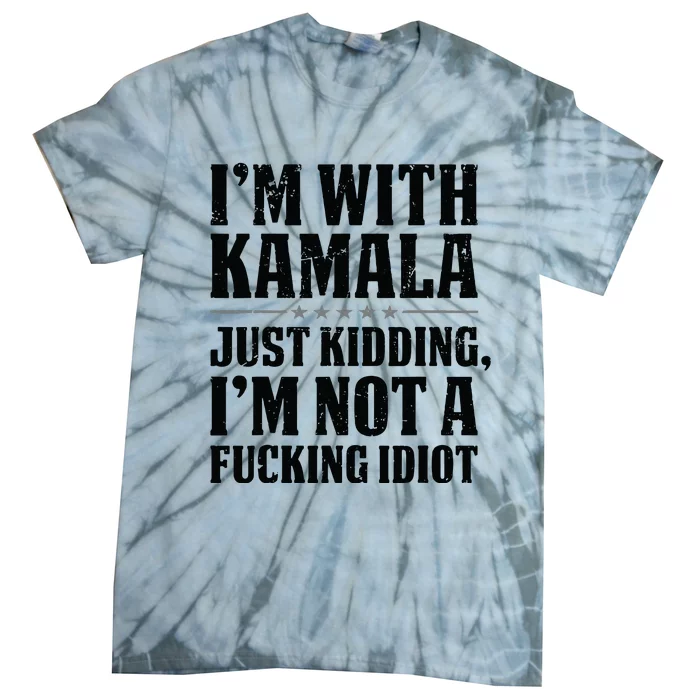 IM With Kamala Just Kidding IM Not A Fucking Idiot Tie-Dye T-Shirt