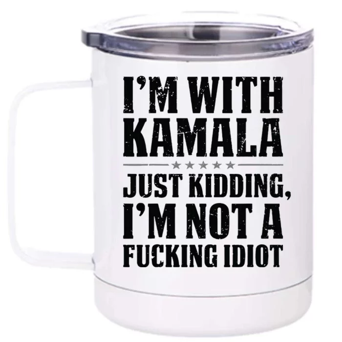 IM With Kamala Just Kidding IM Not A Fucking Idiot Front & Back 12oz Stainless Steel Tumbler Cup