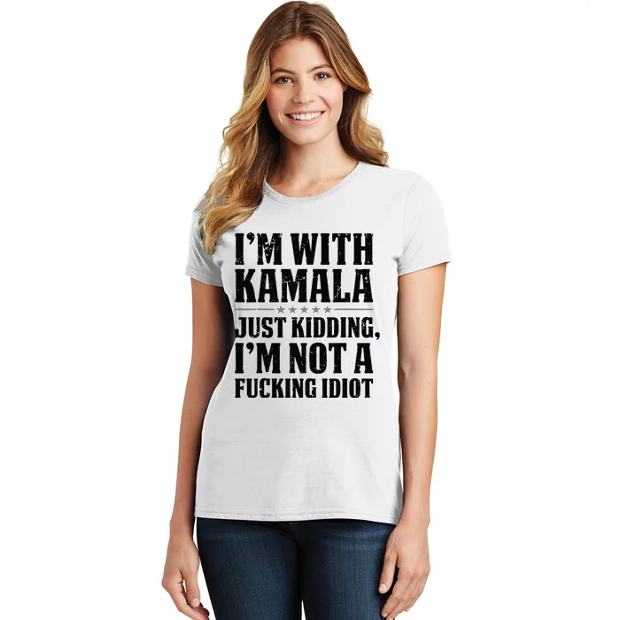 IM With Kamala Just Kidding IM Not A Fucking Idiot Women's T-Shirt