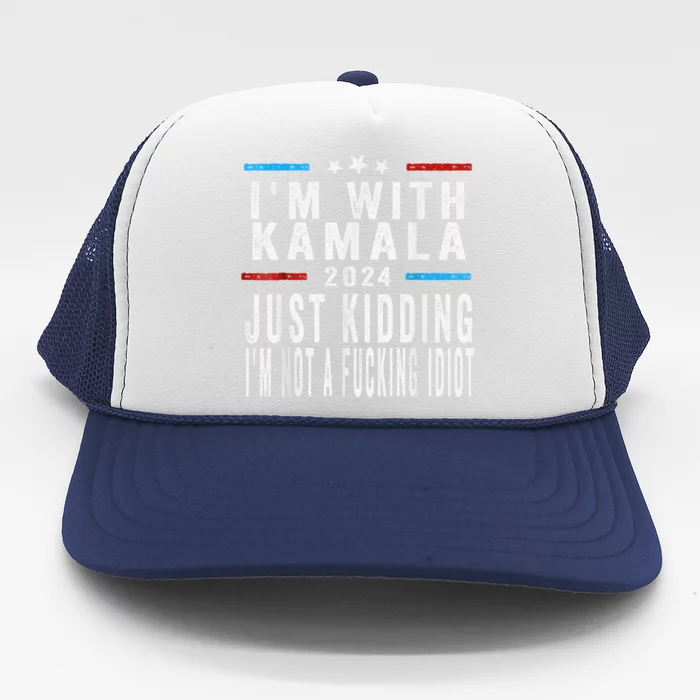 IM With Kamala Just Kidding Not Idiot Funny 2024 Election Trucker Hat