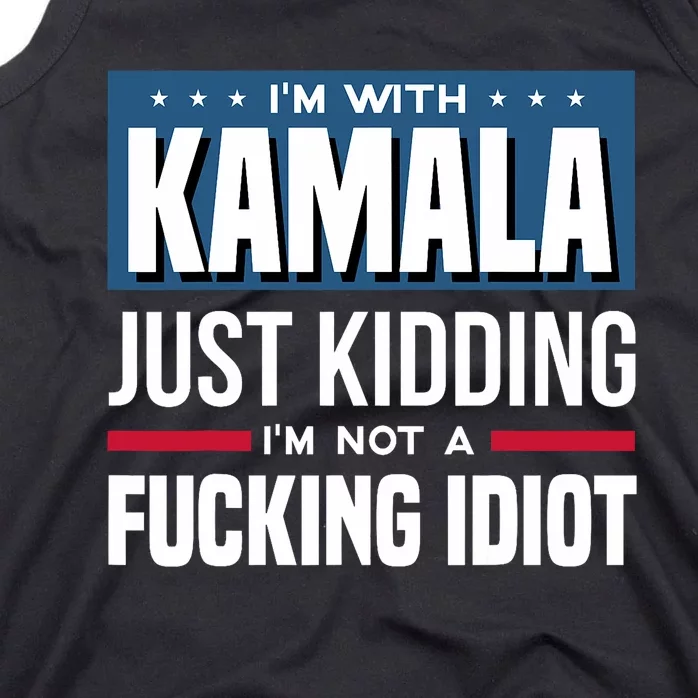 IM With Kamala Just Kidding IM Not A Fucking Idiot Tank Top