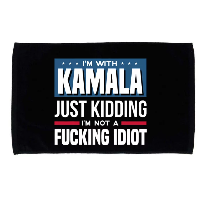 IM With Kamala Just Kidding IM Not A Fucking Idiot Microfiber Hand Towel