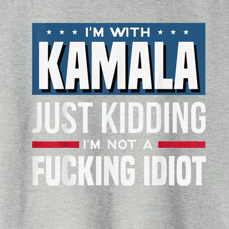 IM With Kamala Just Kidding IM Not A Fucking Idiot Women's Crop Top Tee