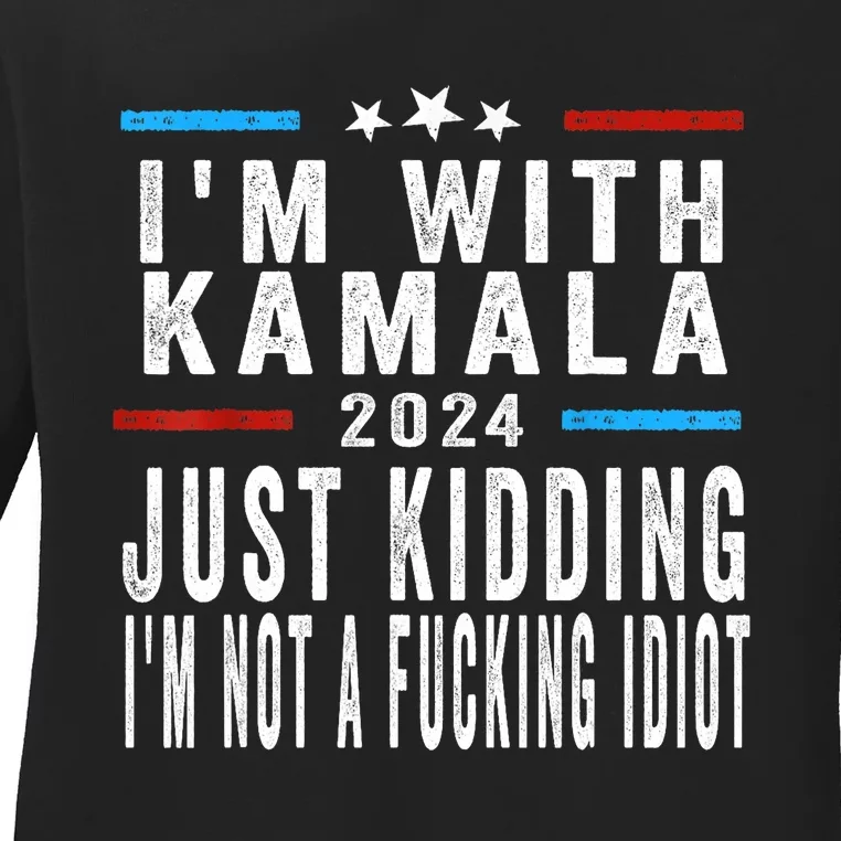 IM With Kamala Just Kidding Not Idiot Funny 2024 Election Ladies Long Sleeve Shirt