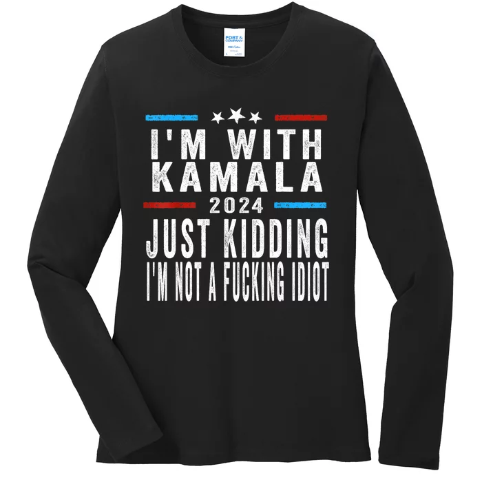 IM With Kamala Just Kidding Not Idiot Funny 2024 Election Ladies Long Sleeve Shirt