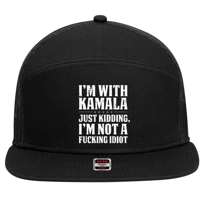 Im With Kamala Just Kidding Im Not A Fucking Idiot 7 Panel Mesh Trucker Snapback Hat