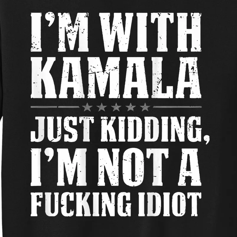 Im With Kamala Just Kidding Im Not A Fucking Idiot Sweatshirt