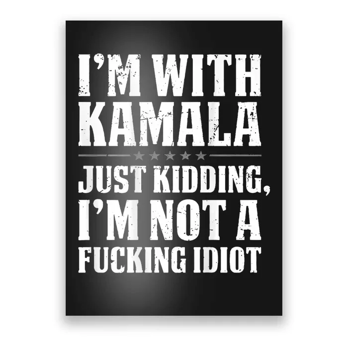 Im With Kamala Just Kidding Im Not A Fucking Idiot Poster