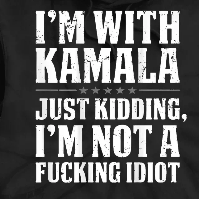 Im With Kamala Just Kidding Im Not A Fucking Idiot Tie Dye Hoodie