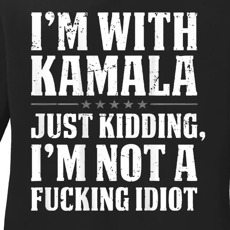 Im With Kamala Just Kidding Im Not A Fucking Idiot Ladies Long Sleeve Shirt