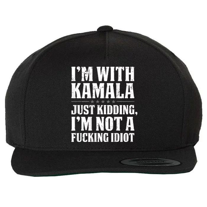 Im With Kamala Just Kidding Im Not A Fucking Idiot Wool Snapback Cap