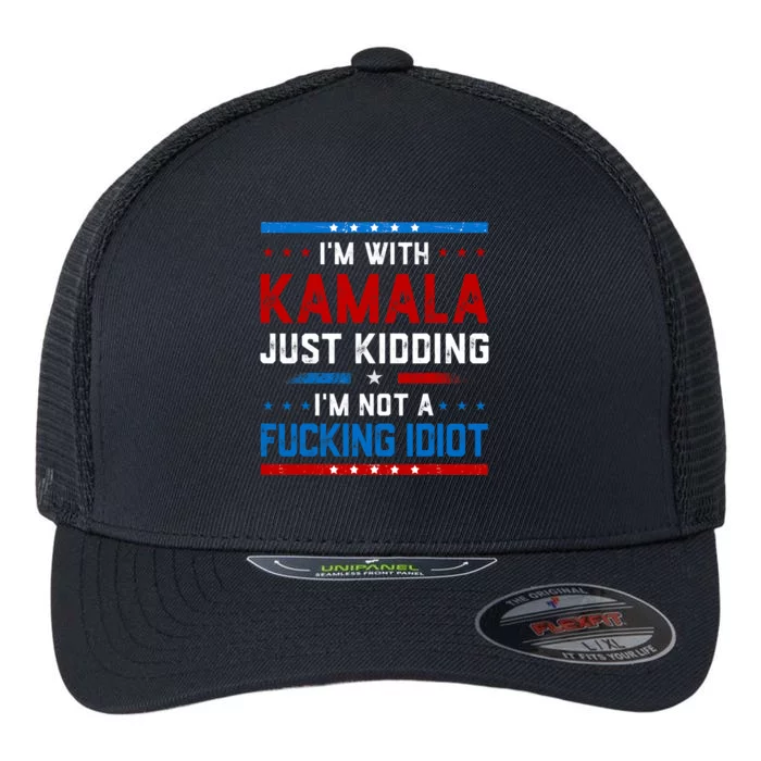 IM With Kamala Just Kidding IM Not A Fucking Idiot Flexfit Unipanel Trucker Cap