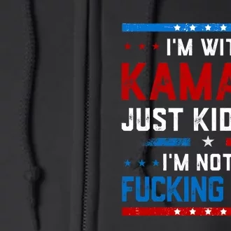 IM With Kamala Just Kidding IM Not A Fucking Idiot Full Zip Hoodie