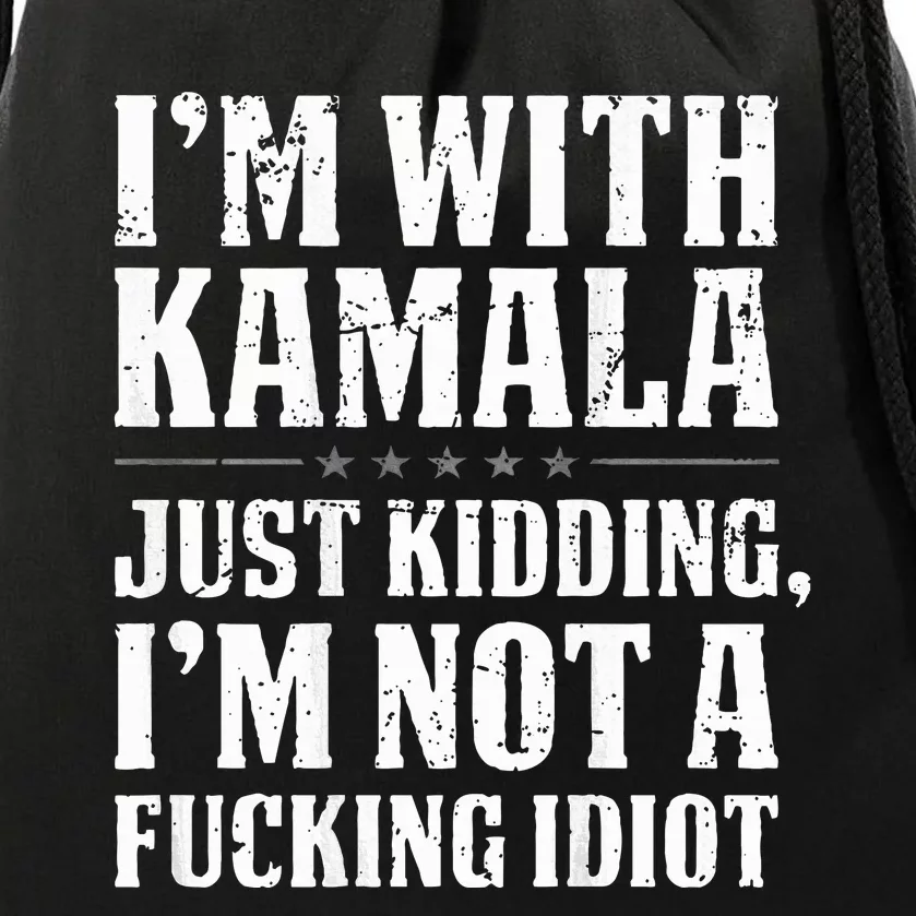 IM With Kamala Just Kidding IM Not A Fucking Idiot Drawstring Bag