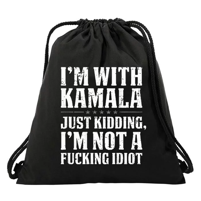 IM With Kamala Just Kidding IM Not A Fucking Idiot Drawstring Bag