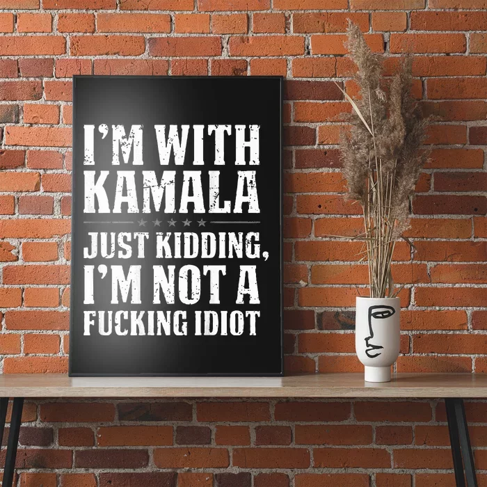 IM With Kamala Just Kidding IM Not A Fucking Idiot Poster