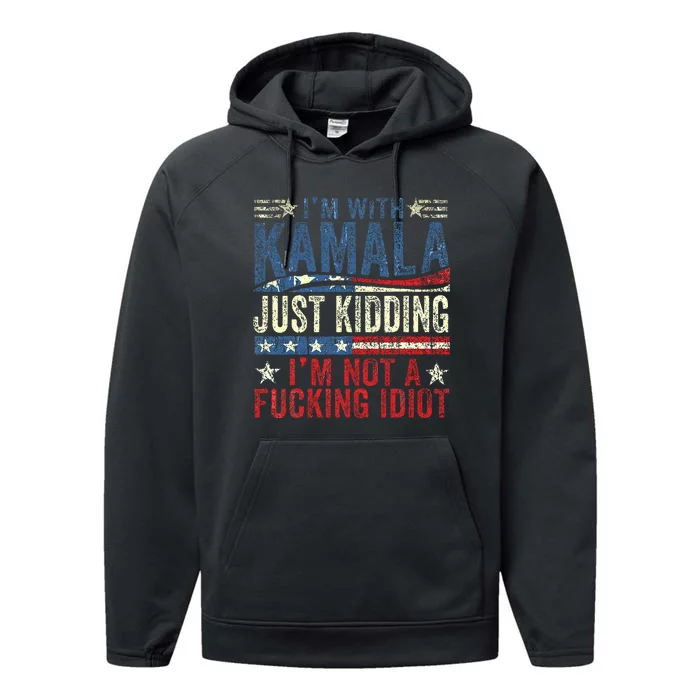 IM With Kamala Just Kidding IM Not A Fucking Idiot Performance Fleece Hoodie