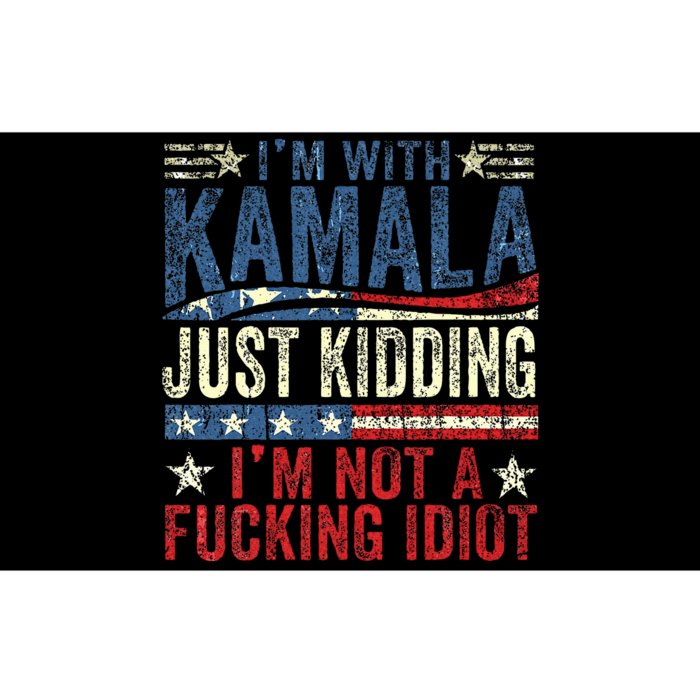 IM With Kamala Just Kidding IM Not A Fucking Idiot Bumper Sticker