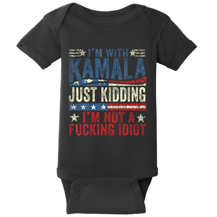 IM With Kamala Just Kidding IM Not A Fucking Idiot Baby Bodysuit