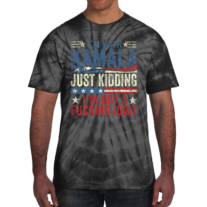 IM With Kamala Just Kidding IM Not A Fucking Idiot Tie-Dye T-Shirt