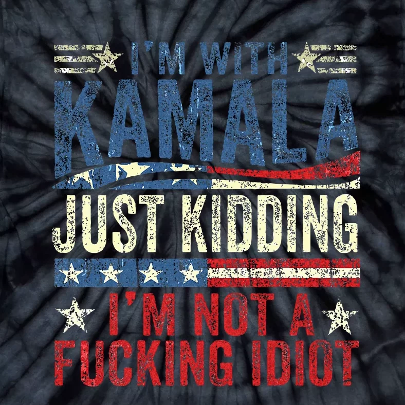 IM With Kamala Just Kidding IM Not A Fucking Idiot Tie-Dye T-Shirt