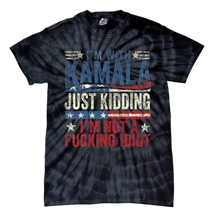 IM With Kamala Just Kidding IM Not A Fucking Idiot Tie-Dye T-Shirt