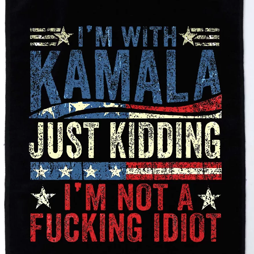 IM With Kamala Just Kidding IM Not A Fucking Idiot Platinum Collection Golf Towel