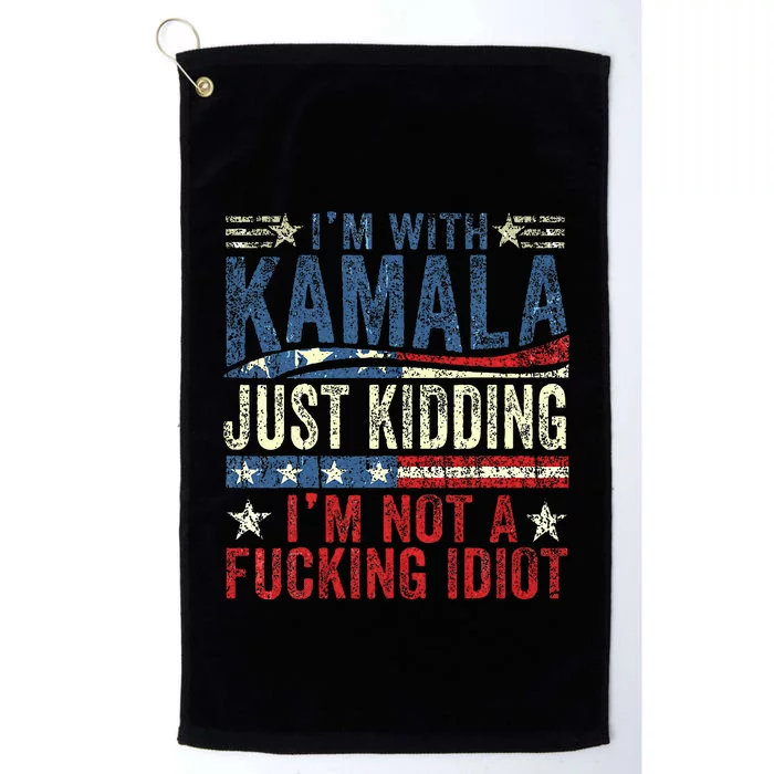 IM With Kamala Just Kidding IM Not A Fucking Idiot Platinum Collection Golf Towel