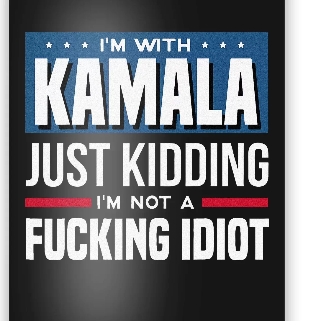 IM With Kamala Just Kidding IM Not A Fucking Idiot Gift Poster