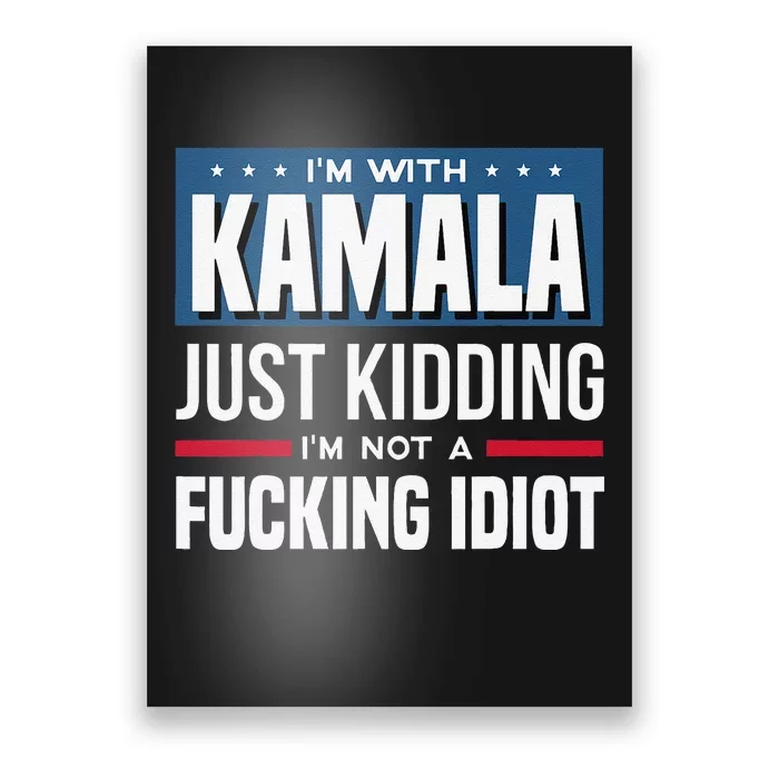 IM With Kamala Just Kidding IM Not A Fucking Idiot Gift Poster