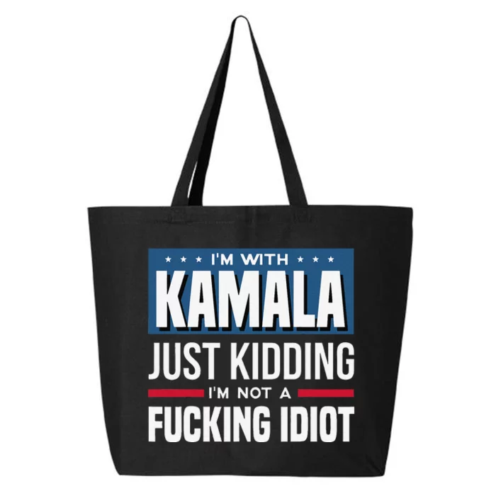 IM With Kamala Just Kidding IM Not A Fucking Idiot Gift 25L Jumbo Tote