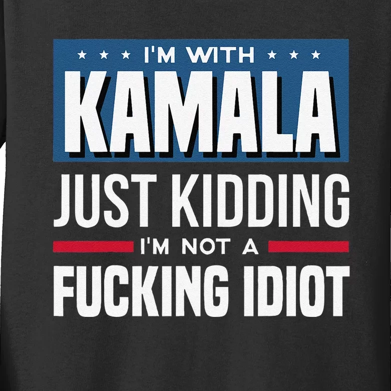 IM With Kamala Just Kidding IM Not A Fucking Idiot Gift Kids Long Sleeve Shirt