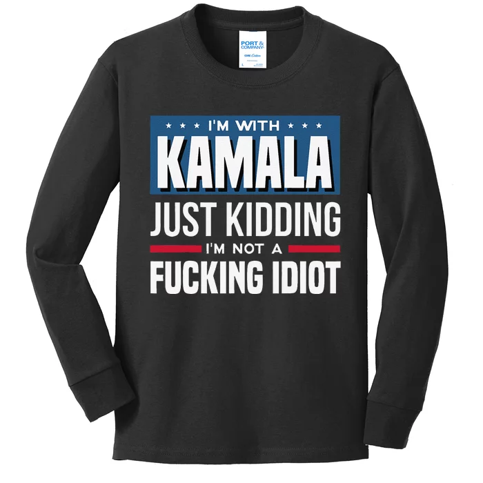 IM With Kamala Just Kidding IM Not A Fucking Idiot Gift Kids Long Sleeve Shirt