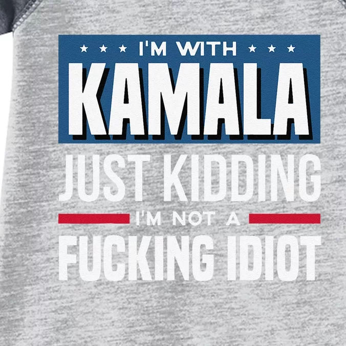 IM With Kamala Just Kidding IM Not A Fucking Idiot Gift Infant Baby Jersey Bodysuit